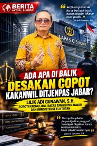 Ada Apa Dibalik Desakan Copot Kakanwil Ditjenpas Jabar ? Lilik Adi Gunawan,S.H : Uji Kronologinya, Jangan Salah Sasaran!